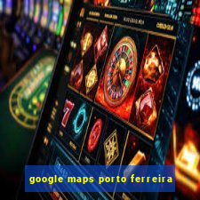 google maps porto ferreira